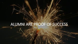 ALUMNI ARE PROOF OF SUCCESS
 