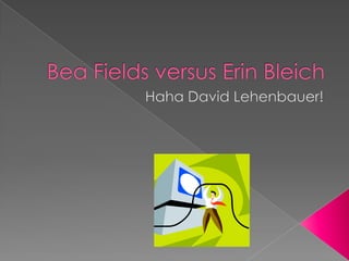 Bea Fields versus Erin Bleich Haha David Lehenbauer! 