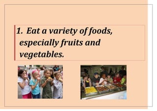 1. Eat a variety of foods,
 especially fruits and
 vegetables.
 