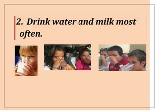 2. Drink water and milk most
 often.
 