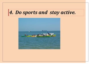 4. Do sports and stay active.
 