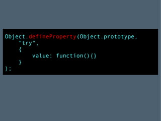 Object. defineProperty (Object.prototype,  "try",  { value: function(){} } ); 