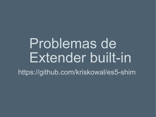 Problemas de Extender built-in https://github.com/kriskowal/es5-shim 