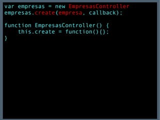var empresas = new  EmpresasController empresas. create ( empresa , callback); function EmpresasController() { this.create = function(){}; } 