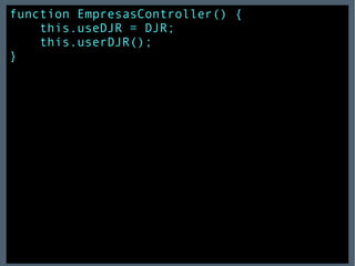 function EmpresasController() { this.useDJR = DJR; this.userDJR(); } 