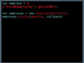 var empresa =  $("form#empresas").getJSON() ; var empresas = new  EmpresasController empresas. create ( empresa , callback) 