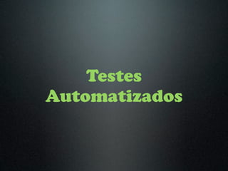 Testes
Automatizados
 