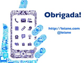 Obrigada!
 http://loiane.com
      @loiane
 