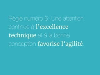 Règle numéro 6: Une attention
continue à l’excellence
technique et à la bonne
conception favorise l’agilité.
 