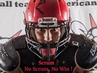 Scrum ?
No Scrum, No Win !
 