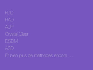 FDD
RAD
AUP
Crystal Clear
DSDM
ASD
Et bien plus de méthodes encore …
 