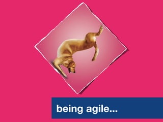 being agile...
 