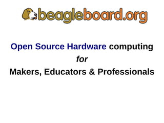 Open Source Hardware computing
for
Makers, Educators & Professionals
 