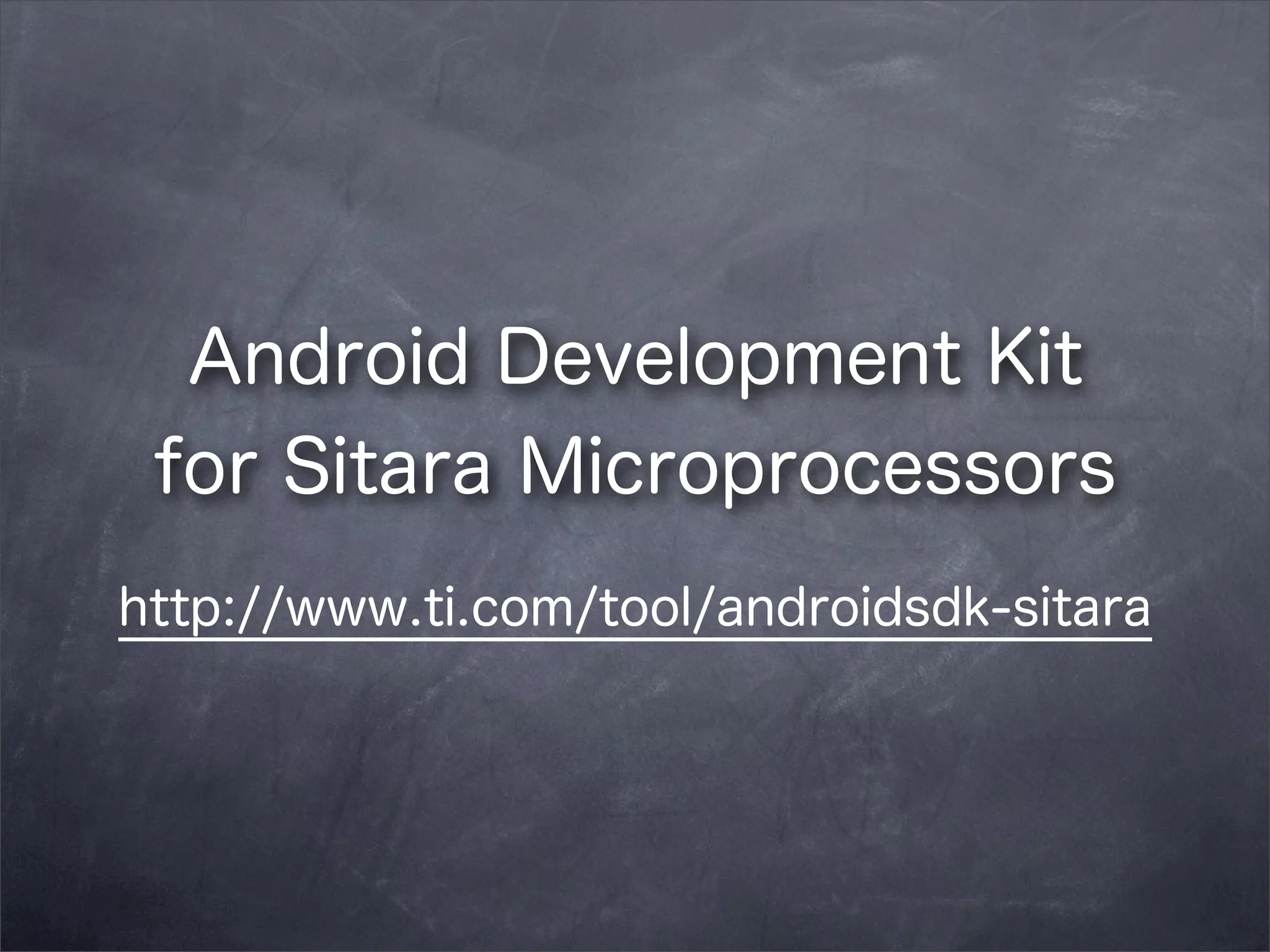 Android Development Kit
for Sitara Microprocessors
http://www.ti.com/tool/androidsdk-sitara

 