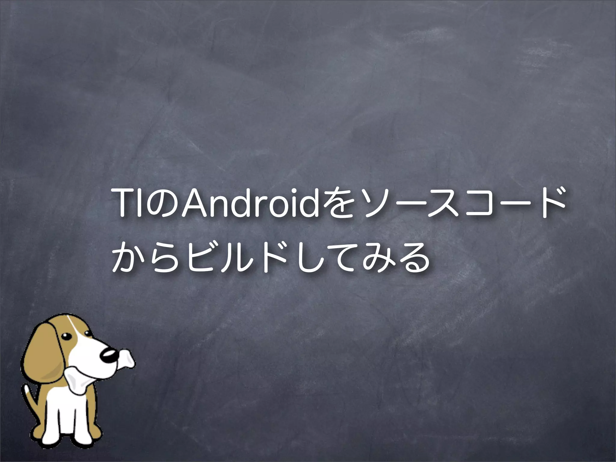TIのAndroidをソースコード
からビルドしてみる

 