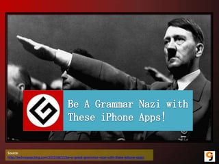 Source:
http://technopop.blog.com/2012/08/22/be-a-great-grammar-nazi-with-these-iphone-apps/
 