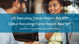 #intalent 
US Recruiting Trends Report: Oct 27th 
Global Recruiting Trends Report: Nov 12th 
LinkedIn’s 4th Annual Recruit...