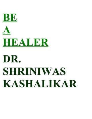 BE
A
HEALER
DR.
SHRINIWAS
KASHALIKAR
 