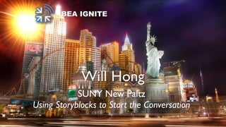 BEA IGNITE
Will Hong
SUNY New Paltz
Using Storyblocks to Start the Conversation
 