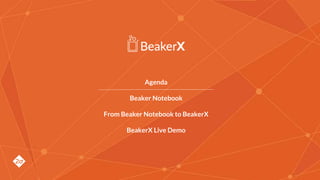 Agenda
Beaker Notebook
From Beaker Notebook to BeakerX
BeakerX Live Demo
 
