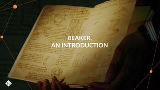 BEAKER,
AN INTRODUCTION
 