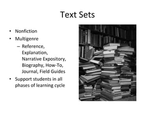 Text Sets <ul><li>Nonfiction </li></ul><ul><li>Multigenre </li></ul><ul><ul><li>Reference, Explanation, Narrative Exposito...