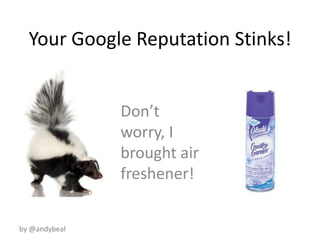 Your Google Reputation Stinks! Don’t worry, I brought air freshener! 