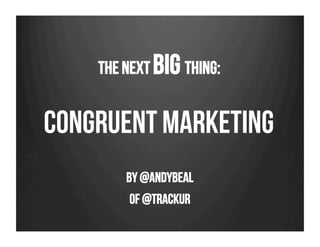 congruent marketing
The Next BIG Thing:
by @AndyBeal
Of @Trackur
 