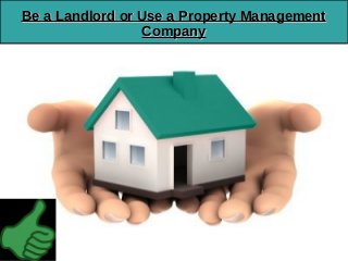 Be a Landlord or Use a Property ManagementBe a Landlord or Use a Property Management
CompanyCompany
 
