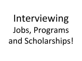 Interviewing Jobs, Programs and Scholarships! 