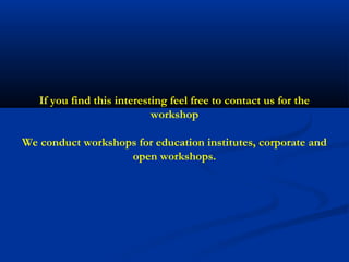 If you find this interesting feel free to contact us for the
                            workshop

We conduct workshops for education institutes, corporate and
                   open workshops.
 