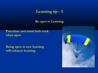 Learning tip - 3

                    Be open to Learning


Parachute and mind both work
when open


Being open to new learning
will enhance learning
 