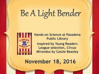 Hands-on Science at Pasadena
Public Library
Inspired by Young Readers
League selection, Circus
Mirandus by Cassie Beasley
November 18, 2016
 
