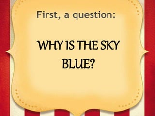 WHY IS THE SKY
BLUE?
 