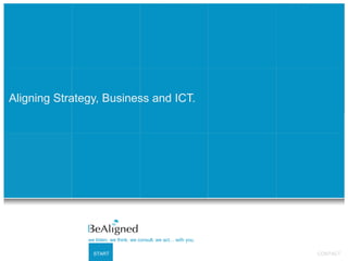 Aligning Strategy, Business and ICT. START we listen. we think. we consult. we act… with you. CONTACT 