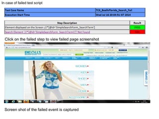 In case of failed test script
Screen shot of the failed event is captured
Click on the failed step to view failed page screenshot
 