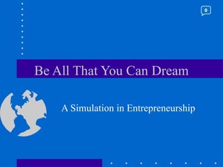 Be All That You Can Dream A Simulation in Entrepreneurship 0 