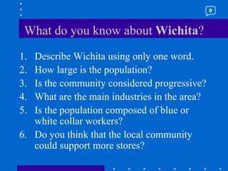 What do you know about  Wichita ? Describe Wichita using only one word. How large is the population? Is the community considered progressive? What are the main industries in the area? Is the population composed of blue or white collar workers? Do you think that the local community could support more stores? 0 