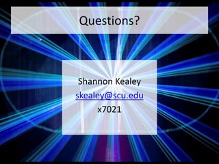 Questions?
Shannon Kealey
skealey@scu.edu
x7021
 