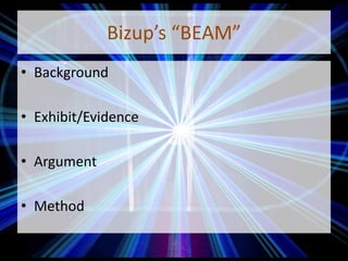 Bizup’s “BEAM”
• Background
• Exhibit/Evidence
• Argument
• Method
 