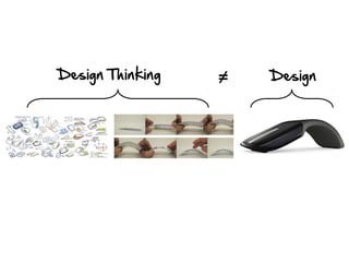 Design Thinking   ≠   Design
 