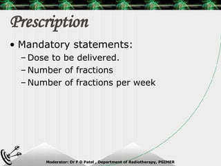 Prescription Mandatory statements: Dose to be delivered. Number of fractions Number of fractions per week 