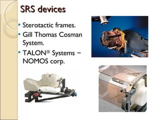 SRS devices Sterotactic frames. Gill Thomas Cosman System. TALON ®  Systems  –  NOMOS corp. 