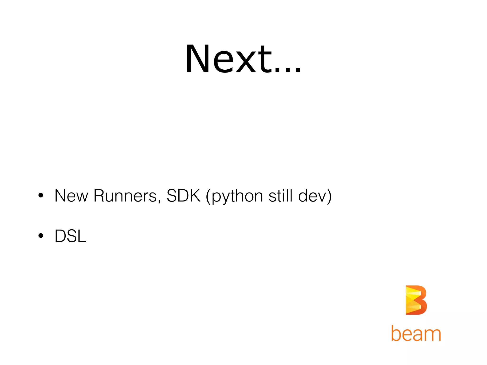 Next…
• New Runners, SDK (python still dev)
• DSL