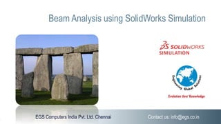 EGS Computers India Pvt. Ltd. Chennai Contact us: info@egs.co.in
Beam Analysis using SolidWorks Simulation
 