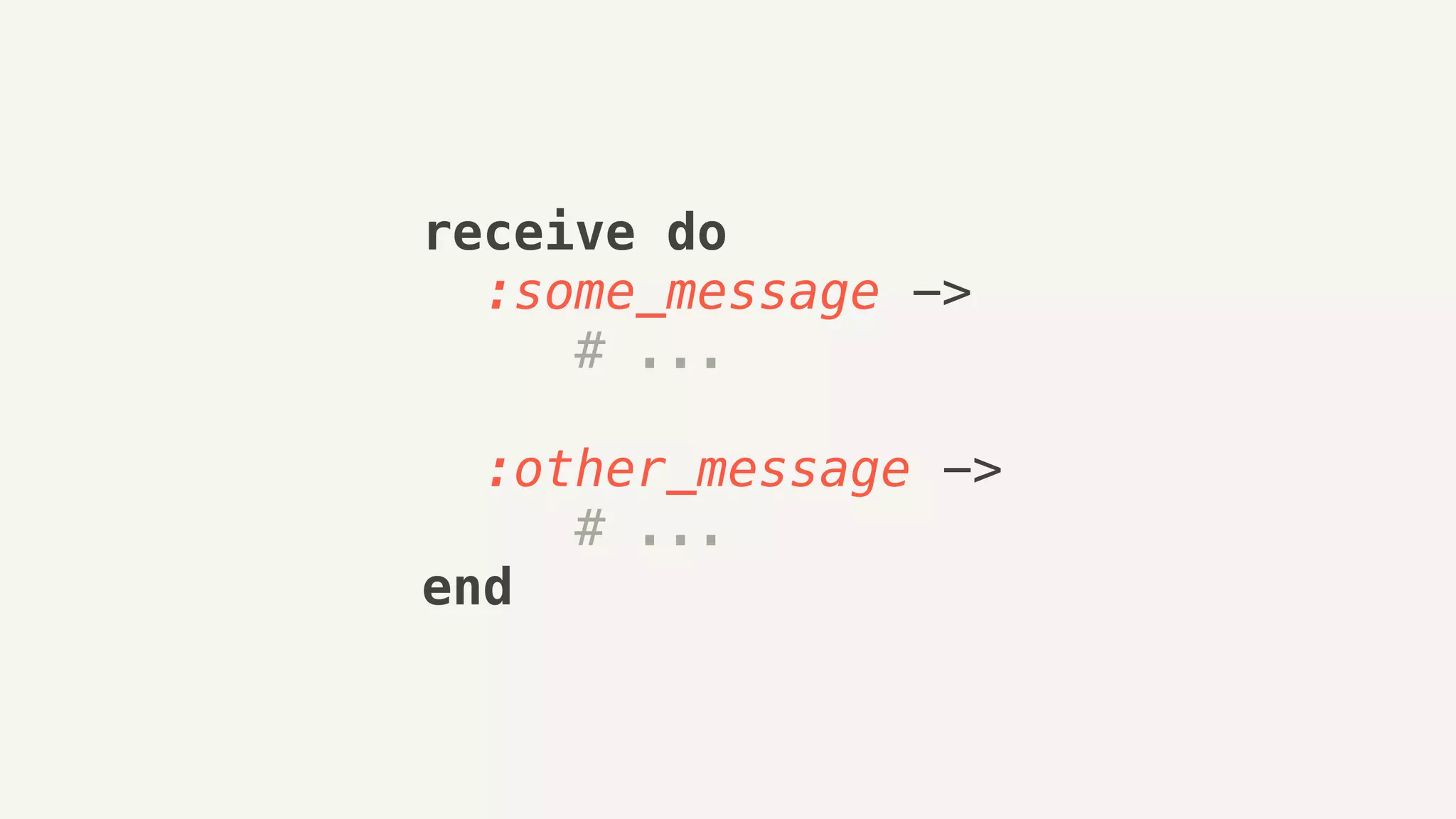 receive do
:some_message ->
# ...
:other_message ->
# ...
end