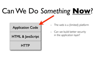 Can We Do Something Now?
                      - The web is a (limited) platform
  Application Code
                      ...