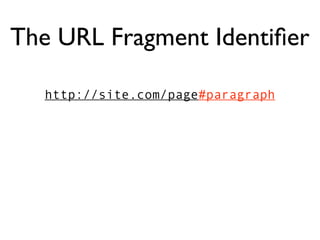 The URL Fragment Identiﬁer

  http://site.com/page#paragraph