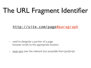 The URL Fragment Identiﬁer

    http://site.com/page#paragraph



 - used to designate a portion of a page
    browser scr...