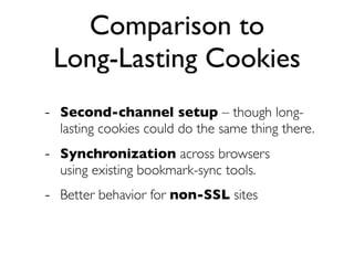 Comparison to
 Long-Lasting Cookies
- Second-channel setup – though long-
  lasting cookies could do the same thing there....